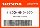 Honda Genuine Carrier, Rr. Luggage 81300-HN5-670 New. Price: $601.77.