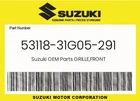 Suzuki Genuine Grille,front 53118-31G05-291 New. Price: $175.23.