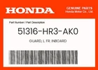 Honda Genuine Guard, L. Fr. Inboard 51316-HR6-B00 New. Price: $11.13.